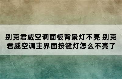 别克君威空调面板背景灯不亮 别克君威空调主界面按键灯怎么不亮了